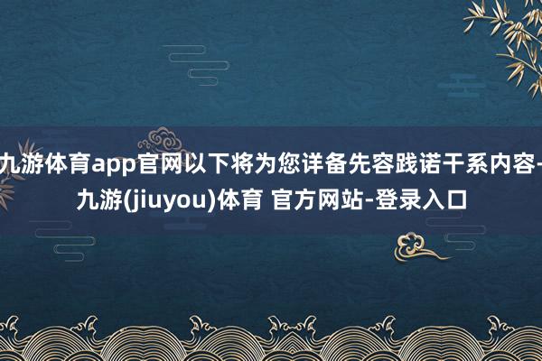 九游体育app官网以下将为您详备先容践诺干系内容-九游(jiuyou)体育 官方网站-登录入口
